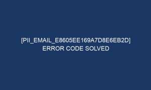 pii email e8605ee169a7d8e6eb2d error code solved 6881 1 300x180 - [pii_email_e8605ee169a7d8e6eb2d] Error Code Solved