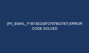 pii email f1b15e330f3797803787 error code solved 6949 1 300x180 - [pii_email_f1b15e330f3797803787] Error Code Solved