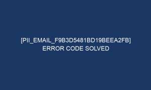 pii email f9b3d5481bd19beea2fb error code solved 7001 1 300x180 - [pii_email_f9b3d5481bd19beea2fb] Error Code Solved
