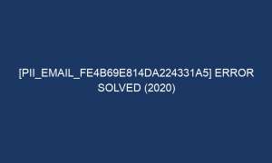 pii email fe4b69e814da224331a5 error solved 2020 7005 1 300x180 - [pii_email_fe4b69e814da224331a5] Error Solved (2020)