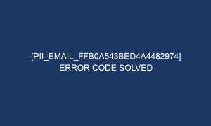 pii email ffb0a543bed4a4482974 error code solved 7017 1 300x180 - [pii_email_ffb0a543bed4a4482974] Error Code Solved