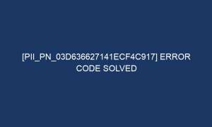pii pn 03d636627141ecf4c917 error code solved 7025 1 300x180 - [pii_pn_03d636627141ecf4c917] Error Code Solved