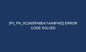 pii pn 0c2405fa6e411aa8f452 error code solved 7049 1 300x180 - [pii_pn_0c2405fa6e411aa8f452] Error Code Solved