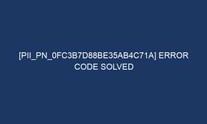 pii pn 0fc3b7d88be35ab4c71a error code solved 7057 1 300x180 - [pii_pn_0fc3b7d88be35ab4c71a] Error Code Solved