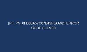pii pn 0fd88a57c87b49f5aa6d error code solved 7061 1 300x180 - [pii_pn_0fd88a57c87b49f5aa6d] Error Code Solved