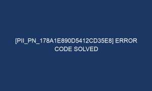 pii pn 178a1e890d5412cd35e8 error code solved 7073 1 300x180 - [pii_pn_178a1e890d5412cd35e8] Error Code Solved