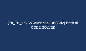 pii pn 1f4a5d89be5a61dead42 error code solved 7085 1 300x180 - [pii_pn_1f4a5d89be5a61dead42] Error Code Solved