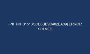 pii pn 31513ccd3bb9c482ea09 error solved 7101 1 300x180 - [pii_pn_31513ccd3bb9c482ea09] Error Solved