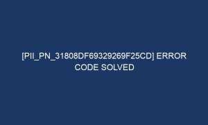pii pn 31808df69329269f25cd error code solved 7105 1 300x180 - [pii_pn_31808df69329269f25cd] Error Code Solved