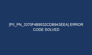 pii pn 3370f4b9532cdb943eea error code solved 7109 1 300x180 - [pii_pn_3370f4b9532cdb943eea] Error Code Solved