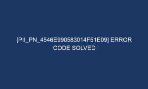 pii pn 4546e990583014f51e09 error code solved 7141 1 300x180 - [pii_pn_4546e990583014f51e09] Error Code Solved