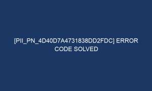 pii pn 4d40d7a4731838dd2fdc error code solved 7145 1 300x180 - [pii_pn_4d40d7a4731838dd2fdc] Error Code Solved