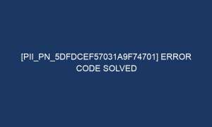 pii pn 5dfdcef57031a9f74701 error code solved 7173 1 300x180 - [pii_pn_5dfdcef57031a9f74701] Error Code Solved