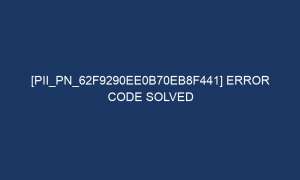 pii pn 62f9290ee0b70eb8f441 error code solved 7181 1 300x180 - [pii_pn_62f9290ee0b70eb8f441] Error Code Solved