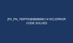 pii pn 765ff63b9b8b69c1410c error code solved 7212 1 300x180 - [pii_pn_765ff63b9b8b69c1410c] Error Code Solved