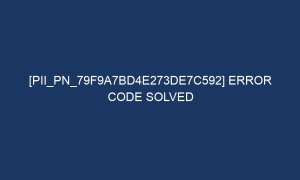 pii pn 79f9a7bd4e273de7c592 error code solved 7216 1 300x180 - [pii_pn_79f9a7bd4e273de7c592] Error Code Solved