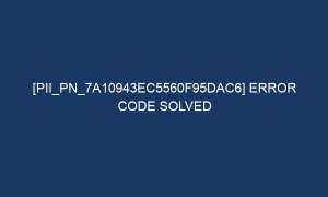 pii pn 7a10943ec5560f95dac6 error code solved 7220 1 300x180 - [pii_pn_7a10943ec5560f95dac6] Error Code Solved