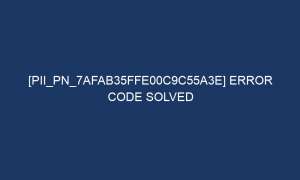 pii pn 7afab35ffe00c9c55a3e error code solved 7224 1 300x180 - [pii_pn_7afab35ffe00c9c55a3e] Error Code Solved