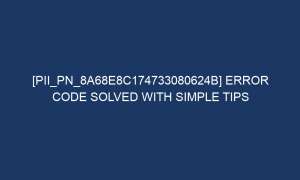 pii pn 8a68e8c174733080624b error code solved with simple tips 7256 1 300x180 - [pii_pn_8a68e8c174733080624b] Error Code Solved With Simple Tips