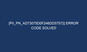 pii pn ad73075d0f246dd57572 error code solved 7288 1 300x180 - [pii_pn_ad73075d0f246dd57572] Error Code Solved