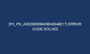 pii pn ade08d69945ba6548e17 error code solved 7292 1 300x180 - [pii_pn_ade08d69945ba6548e17] Error Code Solved