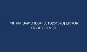 pii pn b491d1d84f001d28157d error code solved 7308 1 300x180 - [pii_pn_b491d1d84f001d28157d] Error Code Solved