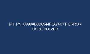 pii pn c999ab0d6944f3a74c71 error code solved 7336 1 300x180 - [pii_pn_c999ab0d6944f3a74c71] Error Code Solved