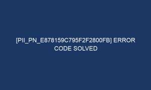 pii pn e878159c795f2f2800fb error code solved 7384 1 300x180 - [pii_pn_e878159c795f2f2800fb] error code solved
