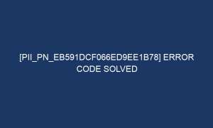 pii pn eb591dcf066ed9ee1b78 error code solved 7392 1 300x180 - [pii_pn_eb591dcf066ed9ee1b78] Error Code Solved