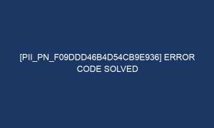 pii pn f09ddd46b4d54cb9e936 error code solved 7408 1 300x180 - [pii_pn_f09ddd46b4d54cb9e936] Error Code Solved