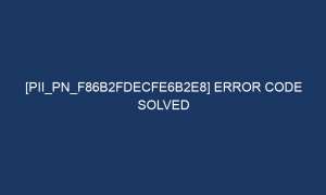 pii pn f86b2fdecfe6b2e8 error code solved 7416 1 300x180 - [pii_pn_f86b2fdecfe6b2e8] Error Code Solved