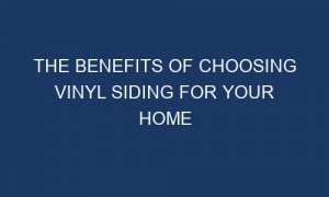 the benefits of choosing vinyl siding for your home 24167 1 300x180 - The Benefits of Choosing Vinyl Siding for Your Home