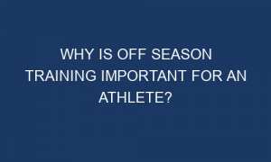 why is off season training important for an athlete 40220 1 300x180 - Why is Off season Training Important for An Athlete?
