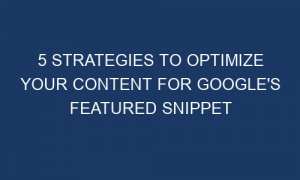 5 strategies to optimize your content for googles featured snippet 59865 1 300x180 - 5 Strategies to Optimize your Content for Google's Featured Snippet