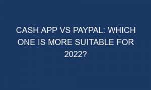 cash app vs paypal which one is more suitable for 2022 59852 1 300x180 - Cash App vs Paypal: Which one is more suitable for 2022?